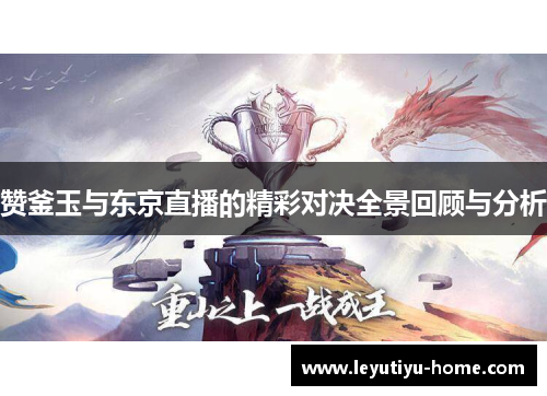 赞釜玉与东京直播的精彩对决全景回顾与分析
